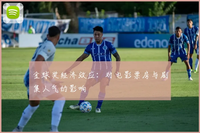 金球奖经济效应：对电影票房与剧集人气的影响