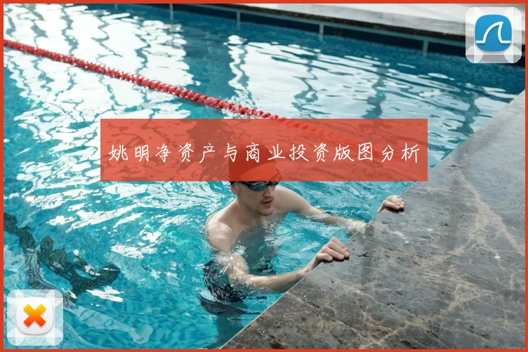 姚明净资产与商业投资版图分析