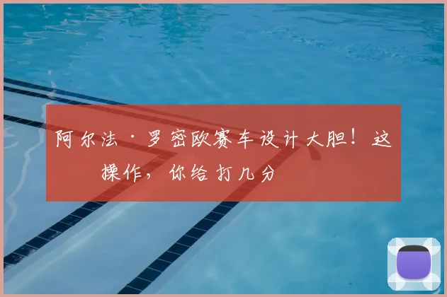 阿尔法·罗密欧赛车设计大胆！这波操作，你给打几分